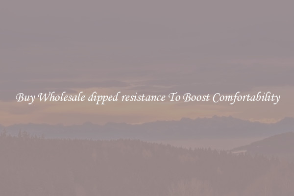 Buy Wholesale dipped resistance To Boost Comfortability