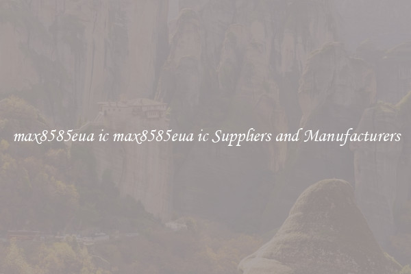 max8585eua ic max8585eua ic Suppliers and Manufacturers