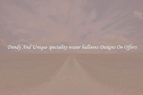 Trendy And Unique speciality water balloons Designs On Offers