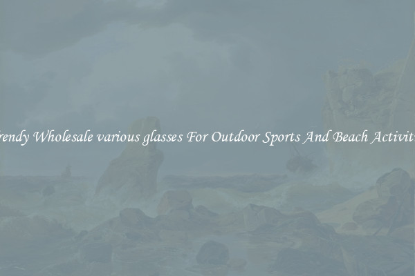 Trendy Wholesale various glasses For Outdoor Sports And Beach Activities