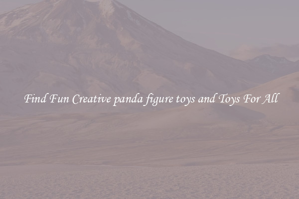 Find Fun Creative panda figure toys and Toys For All
