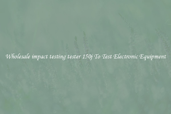 Wholesale impact testing tester 150j To Test Electronic Equipment
