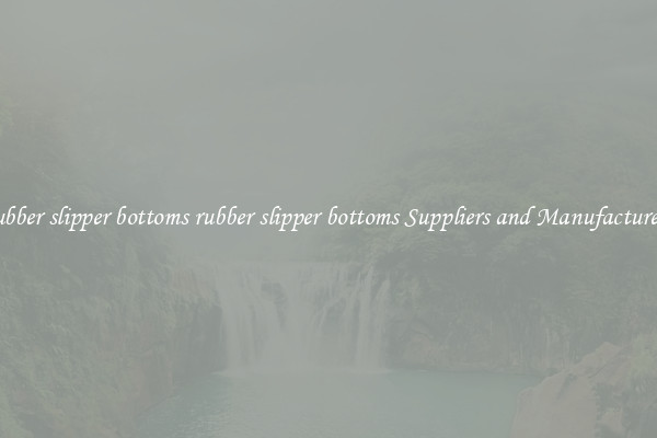 rubber slipper bottoms rubber slipper bottoms Suppliers and Manufacturers