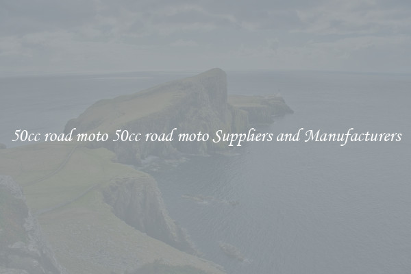 50cc road moto 50cc road moto Suppliers and Manufacturers