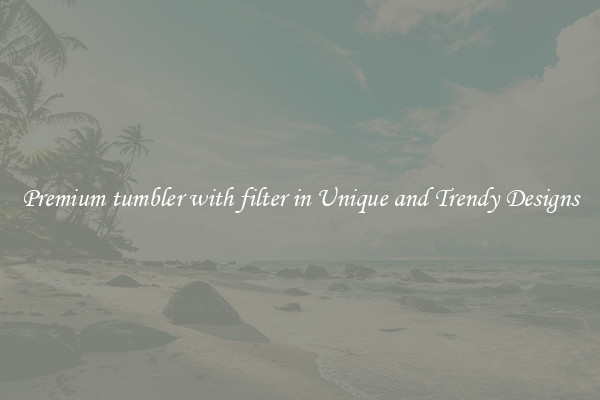 Premium tumbler with filter in Unique and Trendy Designs