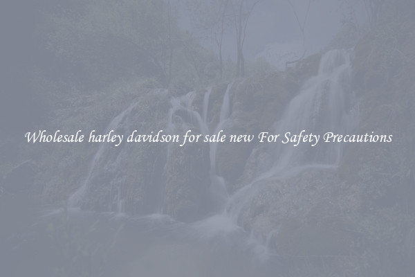 Wholesale harley davidson for sale new For Safety Precautions