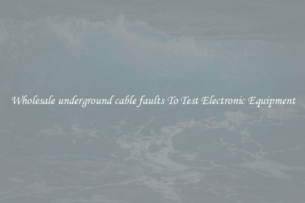 Wholesale underground cable faults To Test Electronic Equipment