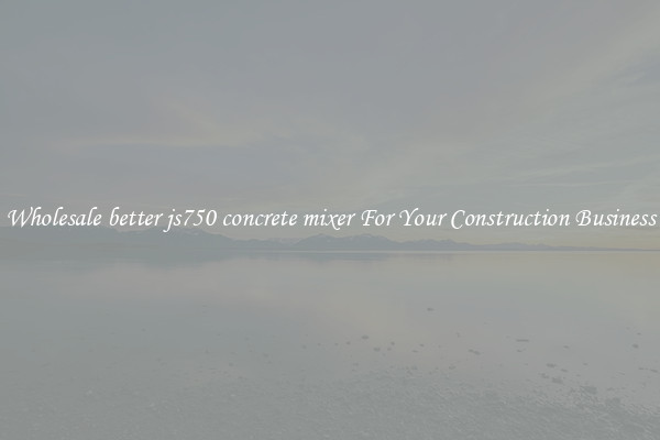 Wholesale better js750 concrete mixer For Your Construction Business