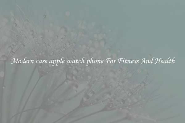 Modern case apple watch phone For Fitness And Health