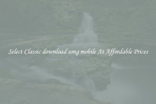 Select Classic download song mobile At Affordable Prices