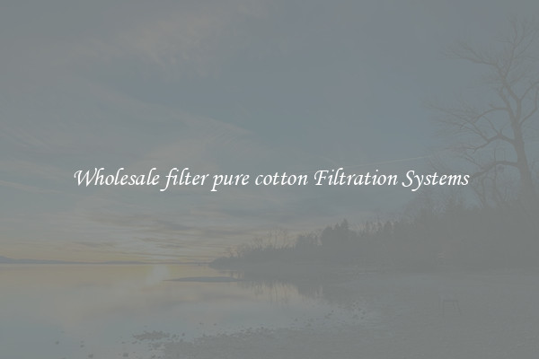 Wholesale filter pure cotton Filtration Systems