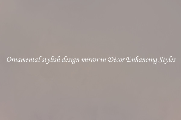 Ornamental stylish design mirror in Décor Enhancing Styles
