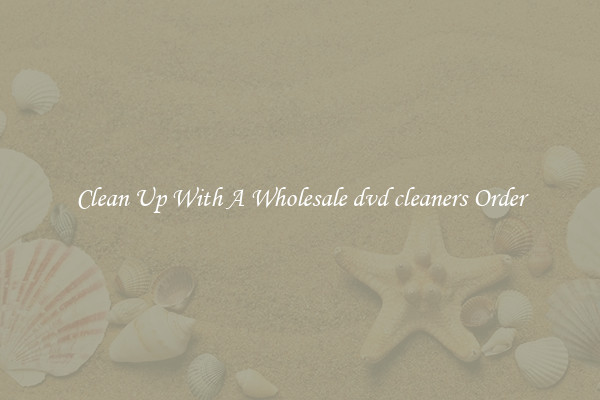 Clean Up With A Wholesale dvd cleaners Order