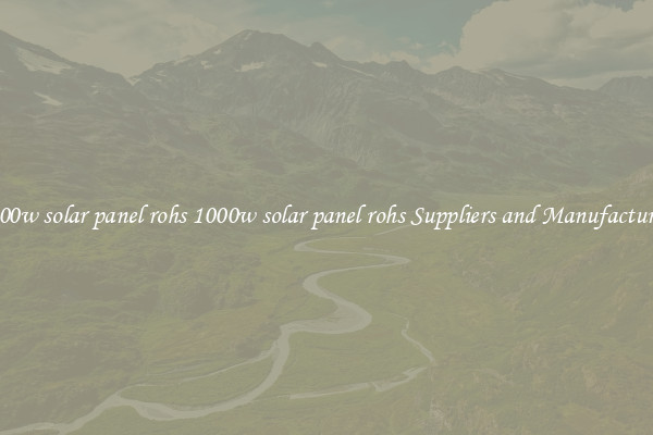1000w solar panel rohs 1000w solar panel rohs Suppliers and Manufacturers
