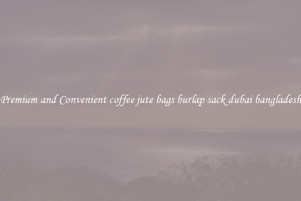 Premium and Convenient coffee jute bags burlap sack dubai bangladesh