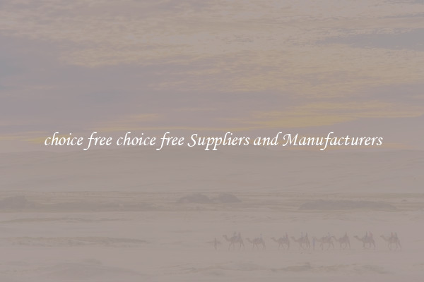 choice free choice free Suppliers and Manufacturers