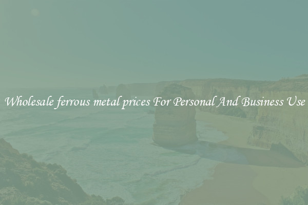 Wholesale ferrous metal prices For Personal And Business Use