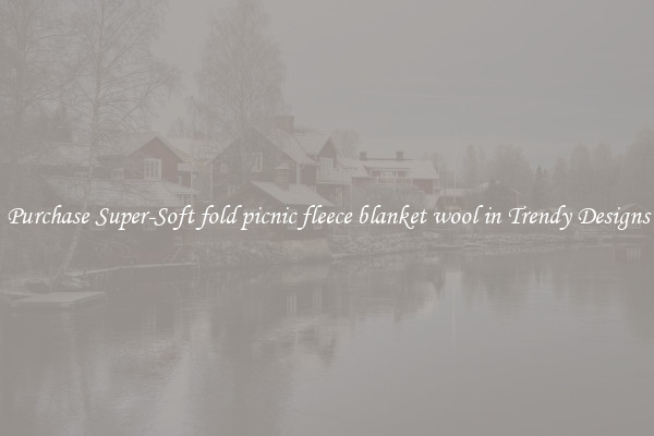 Purchase Super-Soft fold picnic fleece blanket wool in Trendy Designs
