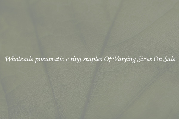 Wholesale pneumatic c ring staples Of Varying Sizes On Sale