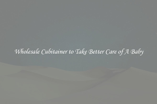 Wholesale Cubitainer to Take Better Care of A Baby